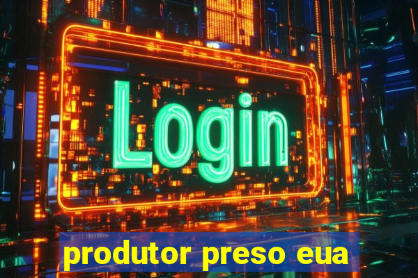 produtor preso eua